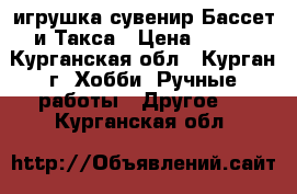 игрушка-сувенир Бассет и Такса › Цена ­ 600 - Курганская обл., Курган г. Хобби. Ручные работы » Другое   . Курганская обл.